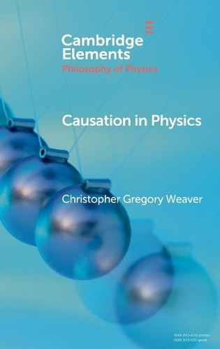Causation in Physics by Christopher Gregory Weaver 9781009507622