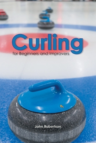 Curling for Beginners and Improvers by John Robertson 9780987818959