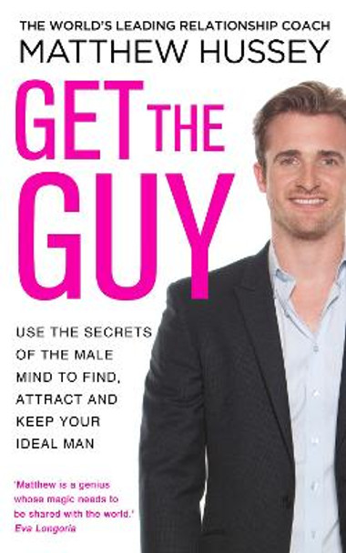 Get the Guy: Use the Secrets of the Male Mind to Find, Attract and Keep Your Ideal Man by Matthew Hussey