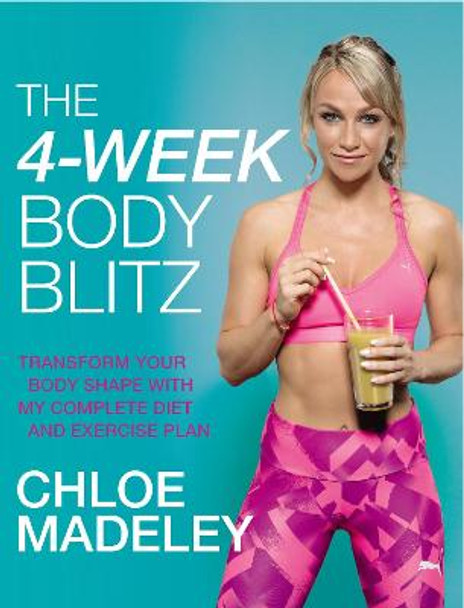 The 4-Week Body Blitz: Transform Your Body Shape with My Complete Diet and Exercise Plan by Chloe Madeley