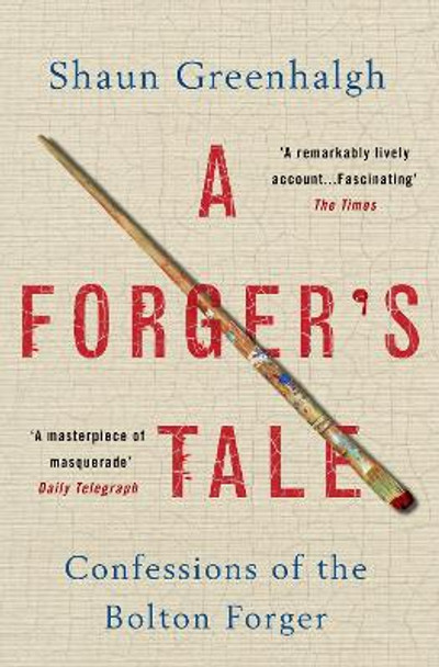 A Forger's Tale: Confessions of the Bolton Forger by Shaun Greenhalgh