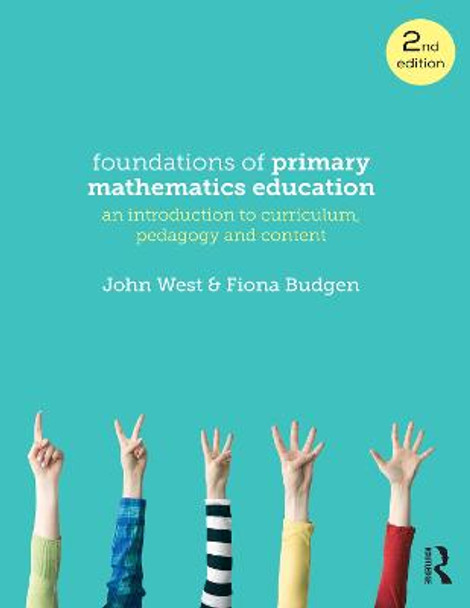 Foundations of Primary Mathematics Education: An Introduction to Curriculum, Pedagogy and Content by John West