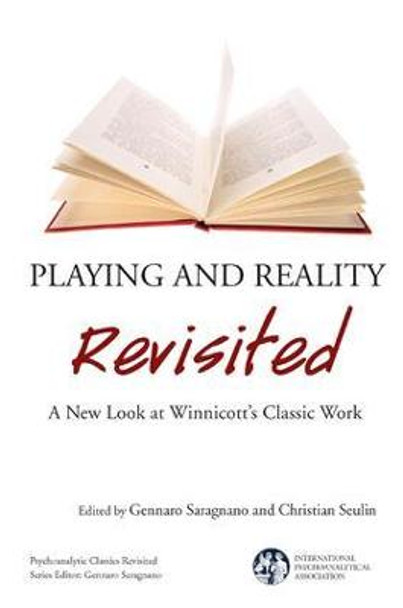 Playing and Reality Revisited: A New Look at Winnicott's Classic Work by Gennaro Saragnano