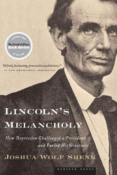 Lincoln's Melancholy: How Depression Challenged a President and Fueled His Greatness by MR Joshua Wolf Shenk