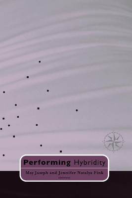 Performing Hybridity by May Joseph 9780816630110