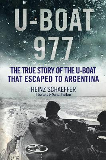 U-Boat 977: The True Story of the U-Boat That Escaped to Argentina by Heinz Schaeffer