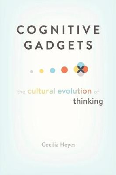 Cognitive Gadgets: The Cultural Evolution of Thinking by Cecilia Heyes