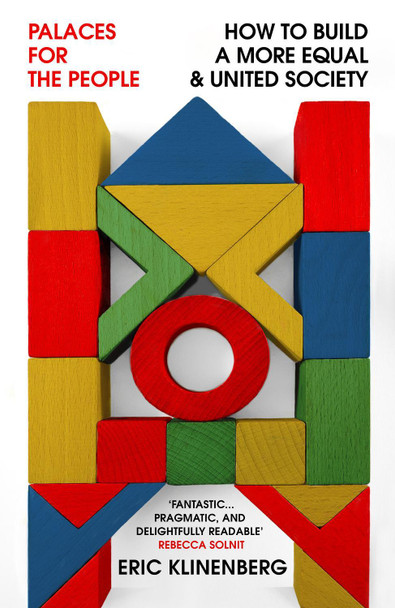 Palaces for the People: How To Build a More Equal and United Society by Eric Klinenberg