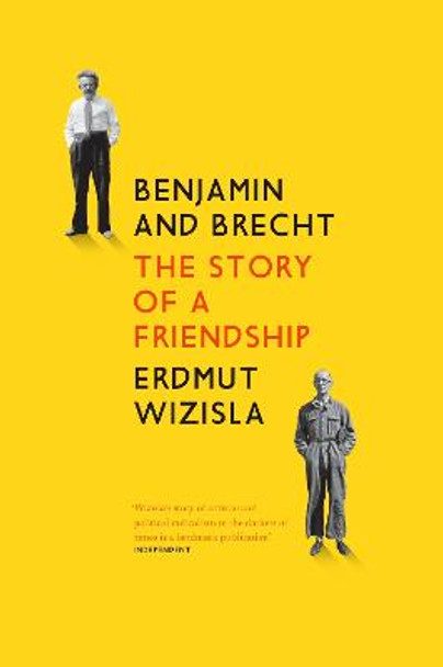 Benjamin and Brecht: The Story of a Friendship by Erdmut Wizisla