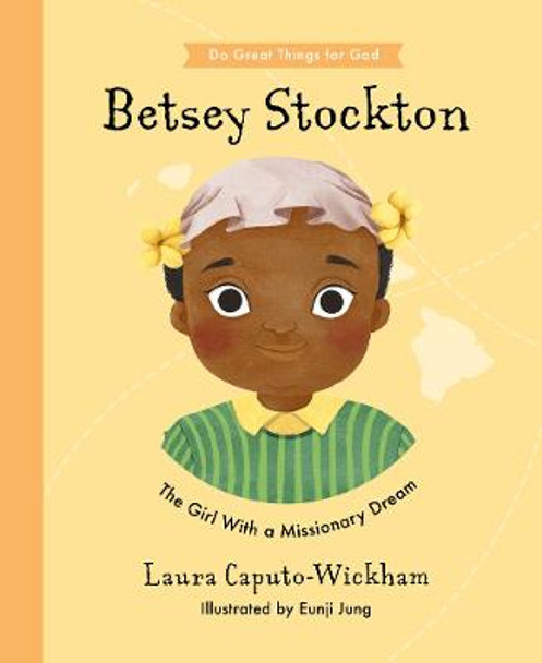 Betsey Stockton: The Girl With a Missionary Dream by Laura Wickham