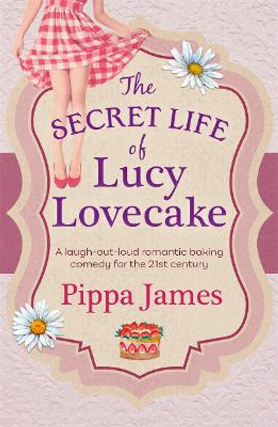 The Secret Life of Lucy Lovecake by Pippa James