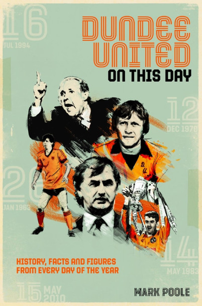 Dundee United On This Day: History, Facts & Figures from Every Day of the Year by Mark Poole