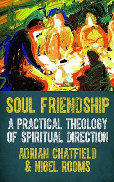 Soul Friendship: A practical theology of spiritual direction by Adrian Chatfield