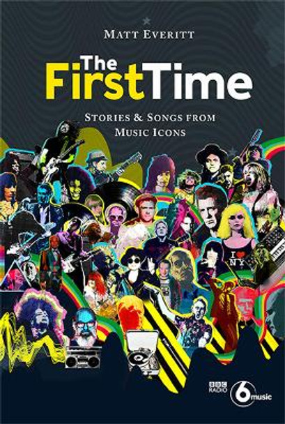 The First Time: Stories & Songs from Music Icons by Matt Everitt