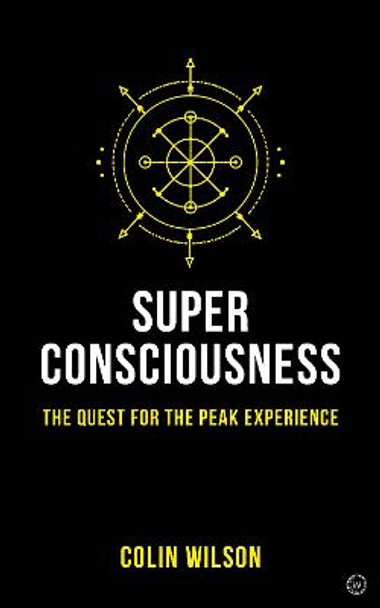 Super Consciousness: The Quest for the Peak Experience by Colin Wilson