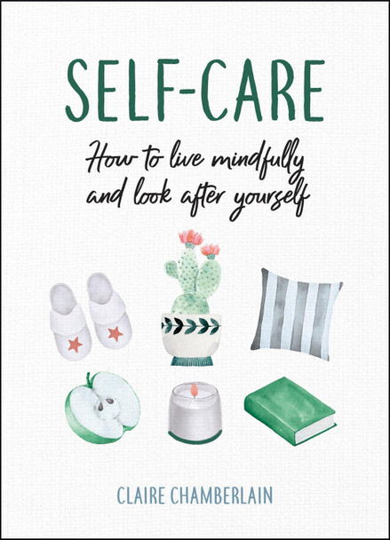 Self-Care: How to Live Mindfully and Look After Yourself Claire Chamberlain 9781786857750