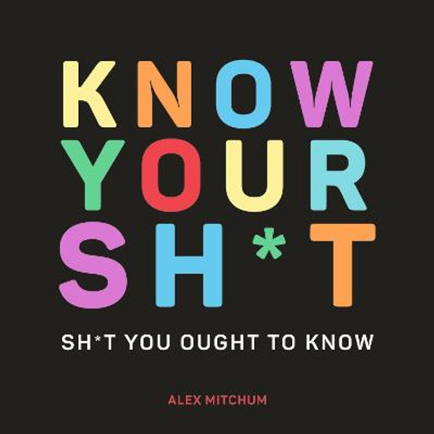 Know Your Sh*t: Sh*t You Should Know by Alex Mitchum