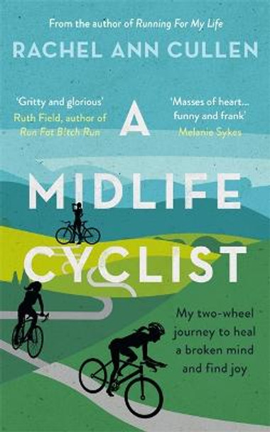 A Midlife Cyclist: My two-wheel journey to heal a broken mind and find joy by Rachel Cullen