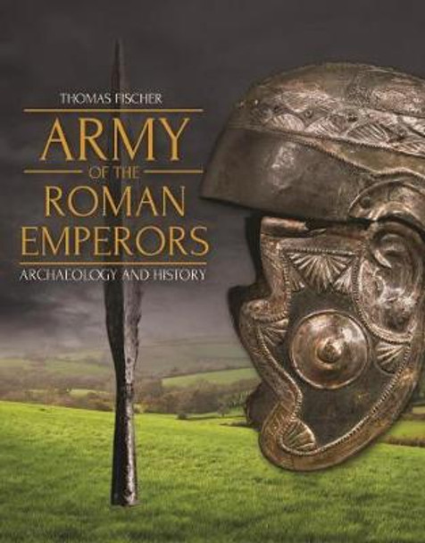 Army of the Roman Emperors: Archaeology and History by Thomas Fischer