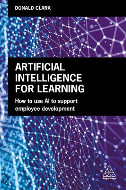 Artificial Intelligence for Learning: How to use AI to Support Employee Development by Donald Clark