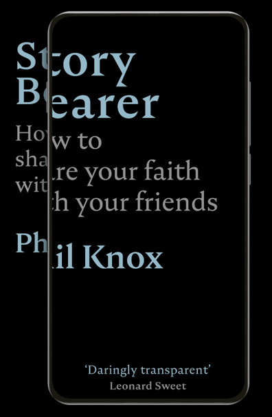 Story Bearer: How to share your faith with your friends by Phil Knox