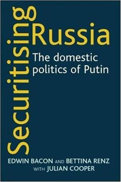 Securitising Russia: The Domestic Politics of Vladimir Putin by Edwin Bacon