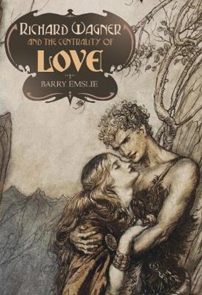 Richard Wagner and the Centrality of Love by Barry Emslie