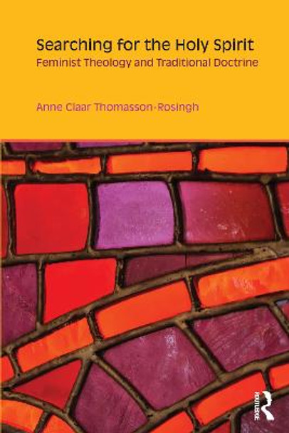 Searching for the Holy Spirit: Feminist Theology and Traditional Doctrine by Anne Claar Thomasson-Rosingh