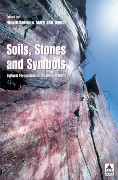 Soils Stones and Symbols Cultural Perceptions of the Mineral World by Nicole Boivin