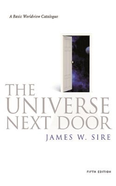 The Universe Next Door: A Basic Worldview Catalogue by James W. Sire