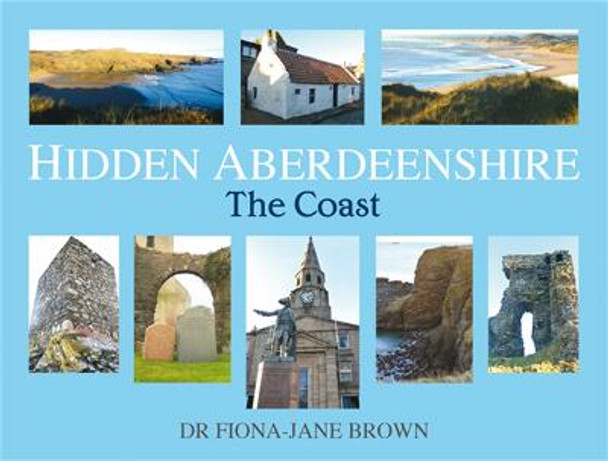 Hidden Aberdeenshire: The Coast by Fiona-Jane Brown