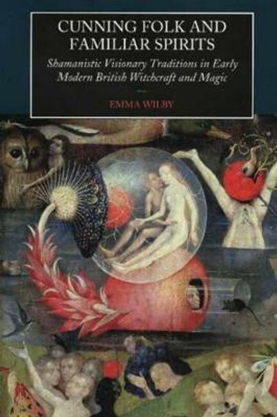 Cunning Folk and Familiar Spirits: Shamanistic Visionary Traditions in Early Modern British Witchcraft and by Emma Wilby