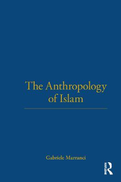 The Anthropology of Islam by Gabriele Marranci