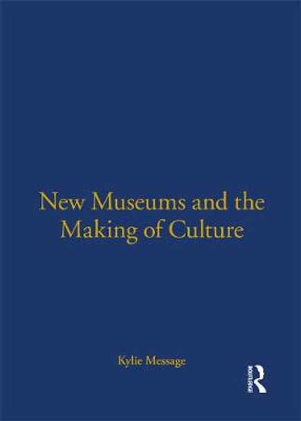 New Museums and the Making of Culture by Kylie Message