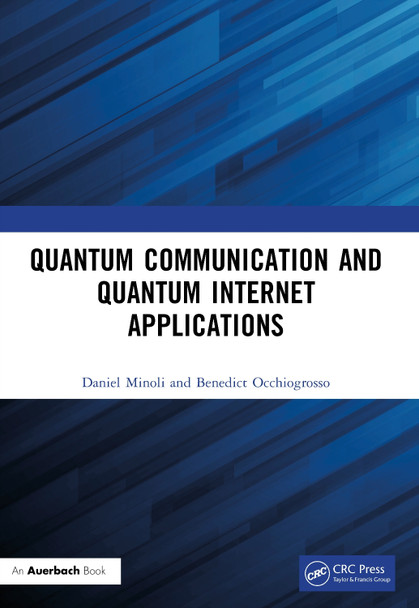 Quantum Communication and Quantum Internet Applications Daniel Minoli 9781032779669