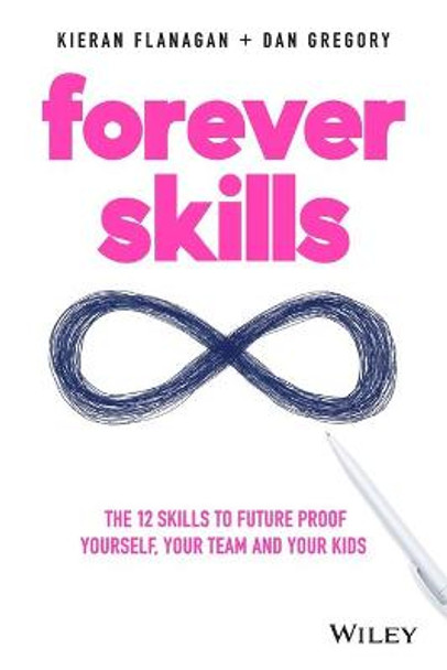 Forever Skills: The 12 Skills to Futureproof Yourself, Your Team and Your Kids by Kieran Flanagan
