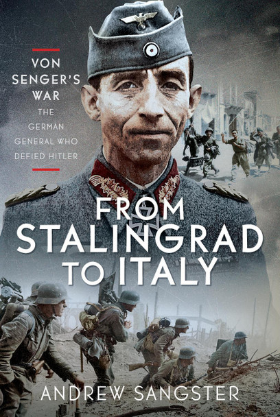 From Stalingrad to Italy - Von Senger's War: The German General Who Defied Hitler Andrew Sangster 9781036127664
