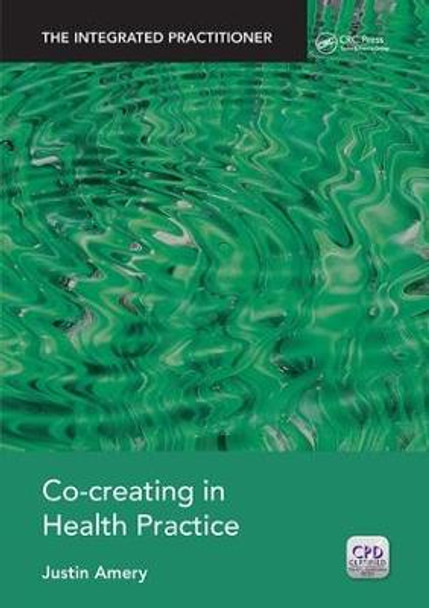 Co-Creating in Health Practice: The Integrated Practitioner by Justin Amery