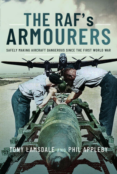 The RAF's Armourers: Safely Making Aircraft Dangerous Since the First World War Tony Lamsdale 9781399010375