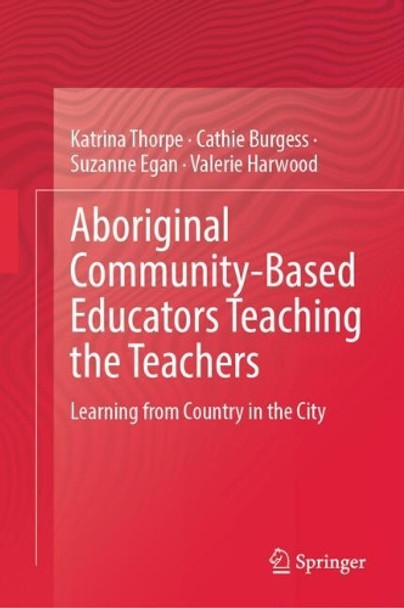 Aboriginal Community-Based Educators Teaching the Teachers: Learning from Country in the City Katrina Thorpe 9789819617685