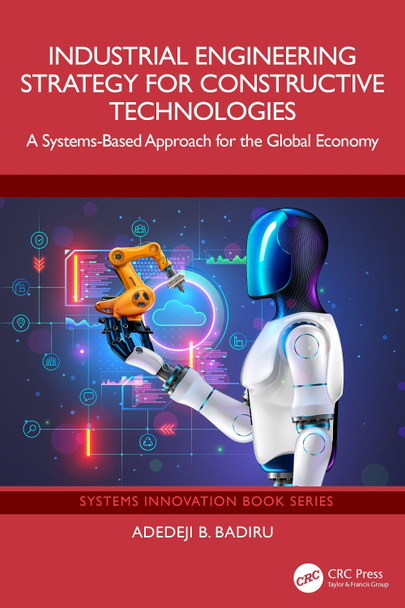 Industrial Engineering Strategy for Constructive Technologies: A Systems-Based Approach for the Global Economy Adedeji B. Badiru 9781032658087