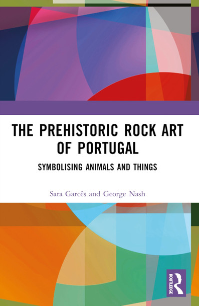 The Prehistoric Rock Art of Portugal: Symbolising Animals and Things George Nash 9781032563664