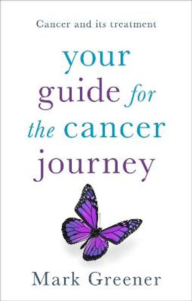 Your Guide for the Cancer Journey: Cancer And Its Treatment by Mark Greener