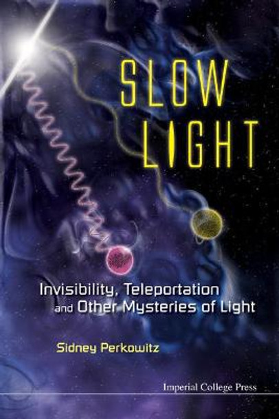 Slow Light: Invisibility, Teleportation, And Other Mysteries Of Light by Sidney Perkowitz