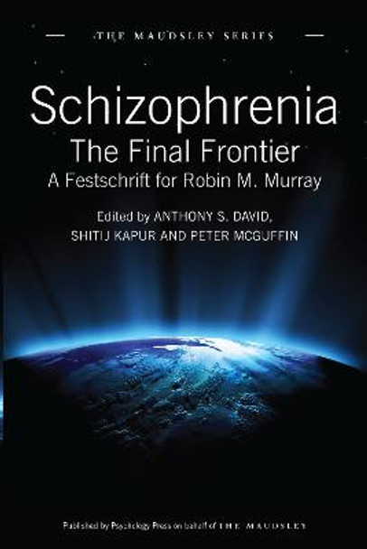 Schizophrenia: The Final Frontier - A Festschrift for Robin M. Murray by Anthony S. David