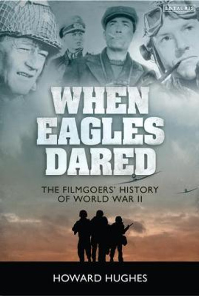 When Eagles Dared: The Filmgoers' History of World War II by Howard Hughes