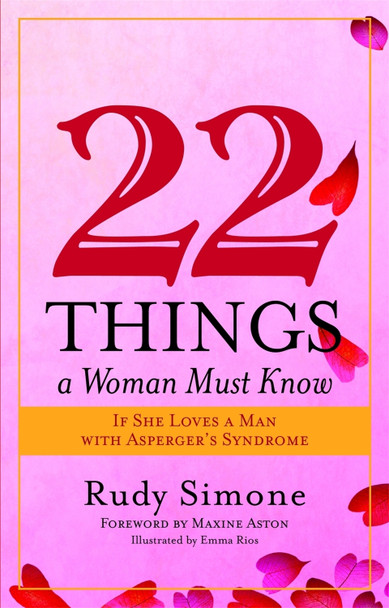 22 Things a Woman Must Know If She Loves a Man with Asperger's Syndrome by Rudy Simone