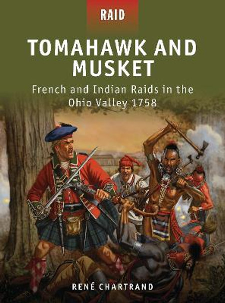 Tomahawk and Musket: French and Indian Raids in the Ohio Valley 1758 by Rene Chartrand