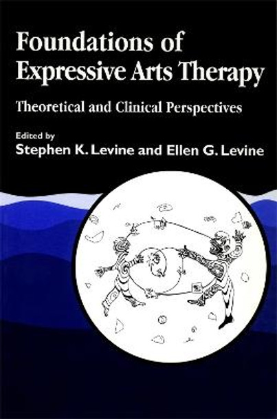 Foundations of Expressive Arts Therapy: Theoretical and Clinical Perspectives by Ellen G. Levine