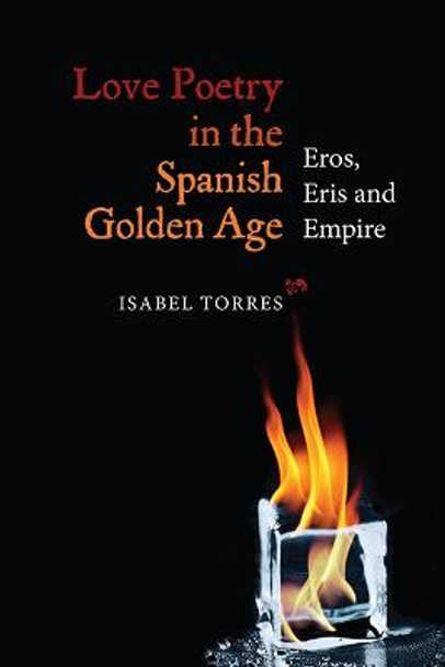 Love Poetry in the Spanish Golden Age - Eros, Eris and Empire by Isabel Torres